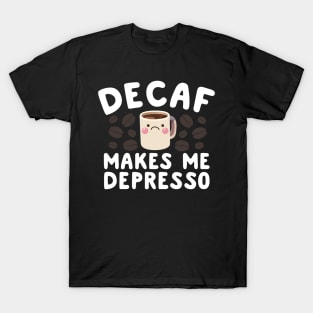 Decaf Makes Me Depresso T-Shirt